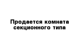 Продается комната секционного типа